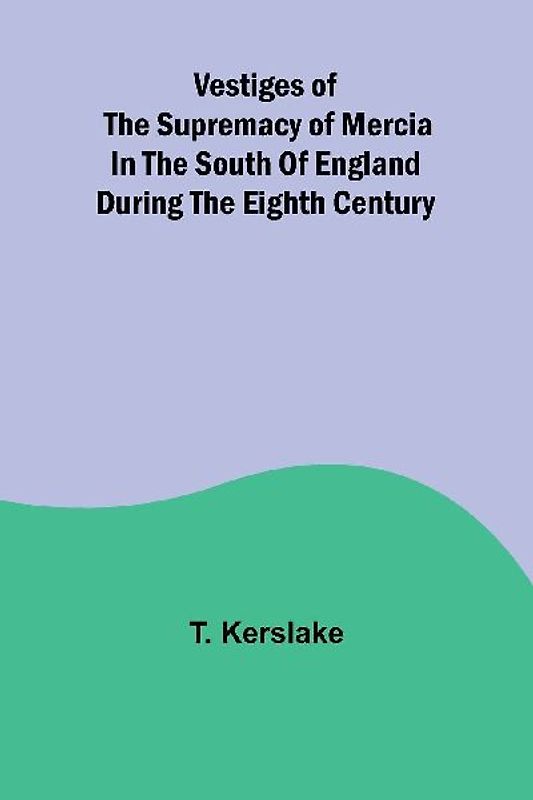 Vestiges of the supremacy of Mercia in the south of England during the eighth century