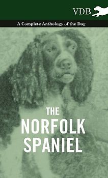 The Norfolk Spaniel - A Complete Anthology of the Dog
