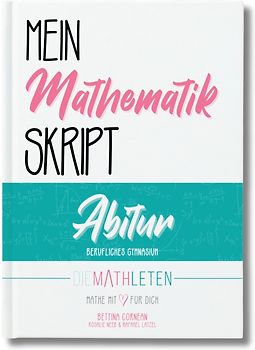 DIE MATHLETEN Mein Mathematik Skript - Abitur - Berufliches Gymnasium (nicht Technik)