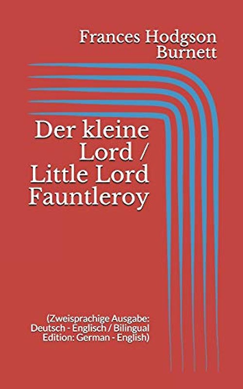 Der kleine Lord / Little Lord Fauntleroy (Zweisprachige Ausgabe: Deutsch - Englisch / Bilingual Edition: German - English)