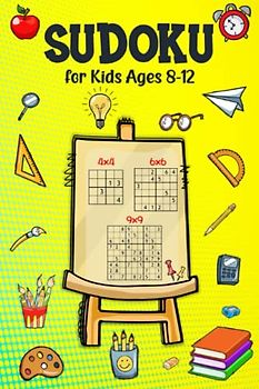 Sudoku for Kids Ages 8-12 - 4x4, 6x6, 9x9: 200 Challenging Puzzles with Solutions for Children and Beginners - Fun Activity Book For Smart Kids