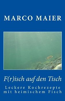 F(r)isch auf den Tisch: Leckere Kochrezepte mit heimischem Fisch