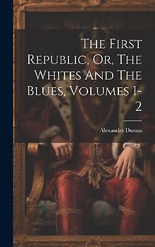 The First Republic, Or, The Whites And The Blues, Volumes 1-2