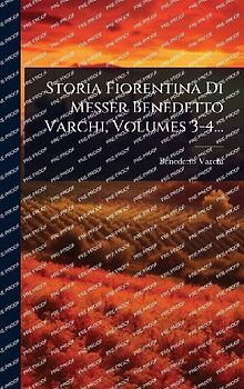 Storia Fiorentina Di Messer Benedetto Varchi, Volumes 3-4...