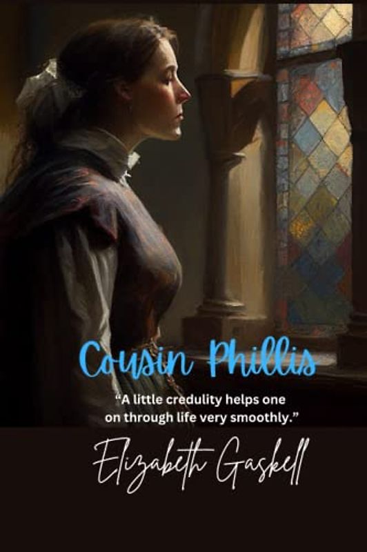 Cousin Phillis: “A little credulity helps one on through life very smoothly.”