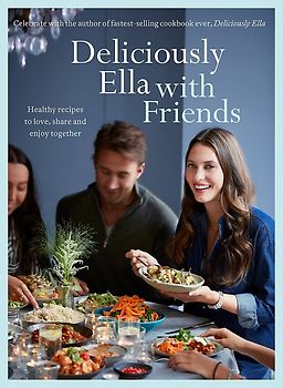 Deliciously Ella with Friends: Healthy Recipes to Love, Share and Enjoy Together - Ella Mills [Hardcover]