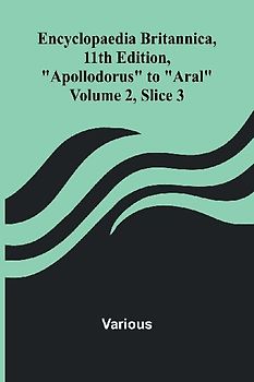 Encyclopaedia Britannica, 11Th Edition, "Apollodorus" To "Aral" Volume 2, Slice 3