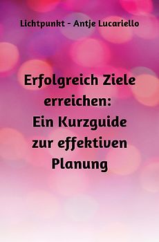 Erfolgreich Ziele erreichen: Ein Kurzguide zur effektiven Planung