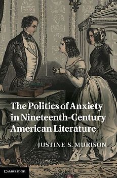 The Politics of Anxiety in Nineteenth-Century American Literature