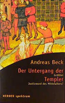 Der Untergang der Templer. Grösster Justizmord des Mittelalters?