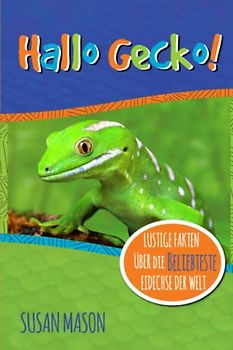 Hallo Gecko!: Lustige Fakten Über Die Beliebteste Eidechse Der Welt