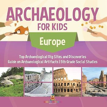 Archaeology for Kids - Europe - Top Archaeological Dig Sites and Discoveries | Guide on Archaeological Artifacts | 5th Grade Social Studies