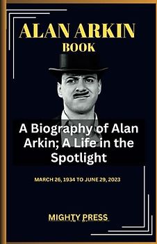ALAN ARKIN BOOK: A Biography of Alan Arkin; A Life in the Spotlight