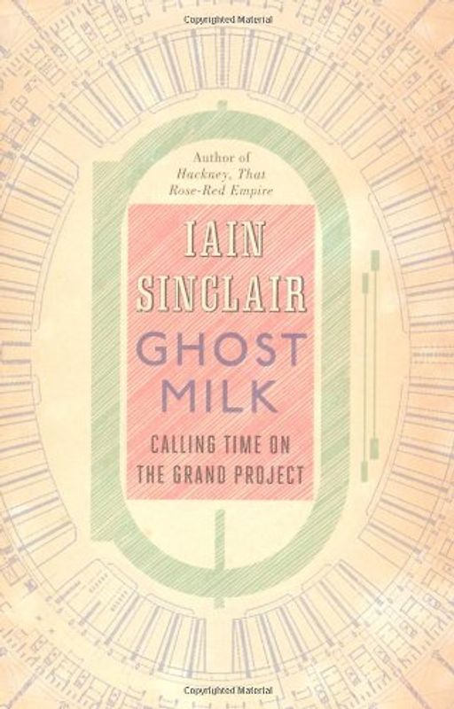 Ghost Milk: Calling Time on the Grand Project - Iain Sinclair [Hardcover]