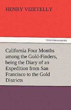 California Four Months among the Gold-Finders, being the Diary of an Expedition from San Francisco to the Gold Districts