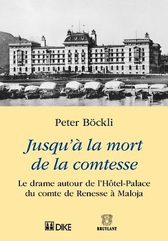 Jusqu'à la mort de la comtesse. Le drame autour de l’Hôtel-Palace du comte de Renesse à Maloja.