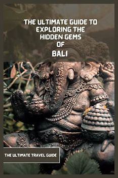 Bali Travel Guide 2024 (Travel Book): The Ultimate Guide To Exploring The Hidden Gems Of Bali