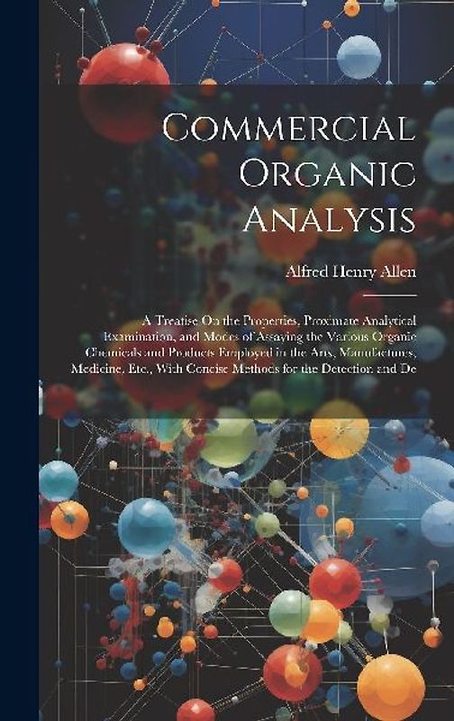 Commercial Organic Analysis: A Treatise On the Properties, Proximate Analytical Examination, and Modes of Assaying the Various Organic Chemicals an