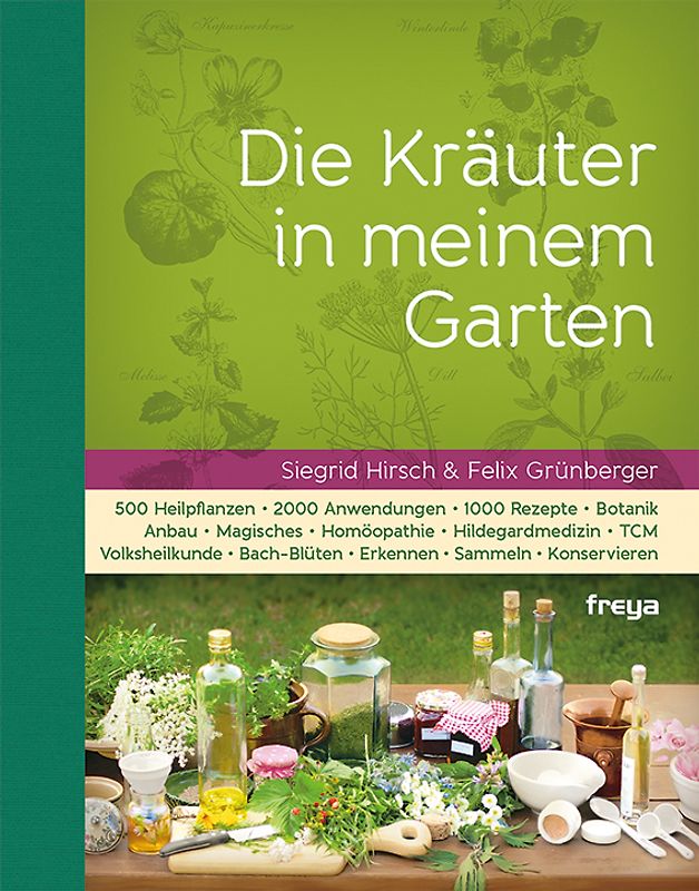 Die Kräuter in meinem Garten. 500 Heilpflanzen, 2000 Anwendungen, 1000 Rezepte, Botanik, Anbau, Magisches, Homöopathie, Hildegardmedizin, TCM, Volksheilkunde