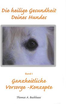 Die heilige Gesundheit Deines Hundes. Ganzheitliche Vorsorge-Konzepte