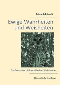 Ewige Wahrheiten und Weisheiten. Ein Grundriss philosophischer Wahrheiten