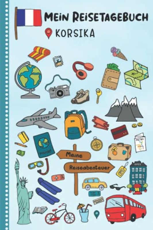 Reisetagebuch für Kinder Korsika: Frankreich Urlaubstagebuch zum Ausfüllen,Eintragen,Malen,Einkleben für Ferien & Urlaub A5, Aktivitätsbuch & Tagebuch ... Kinder Buch für Reise & unterwegs