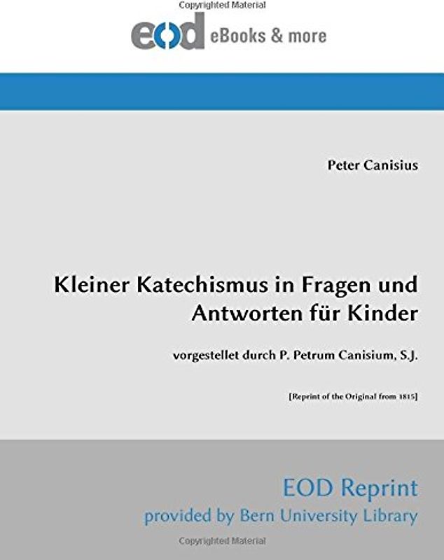 Kleiner Katechismus in Fragen und Antworten fuer Kinder: vorgestellet durch P. Petrum Canisium, S.J.
