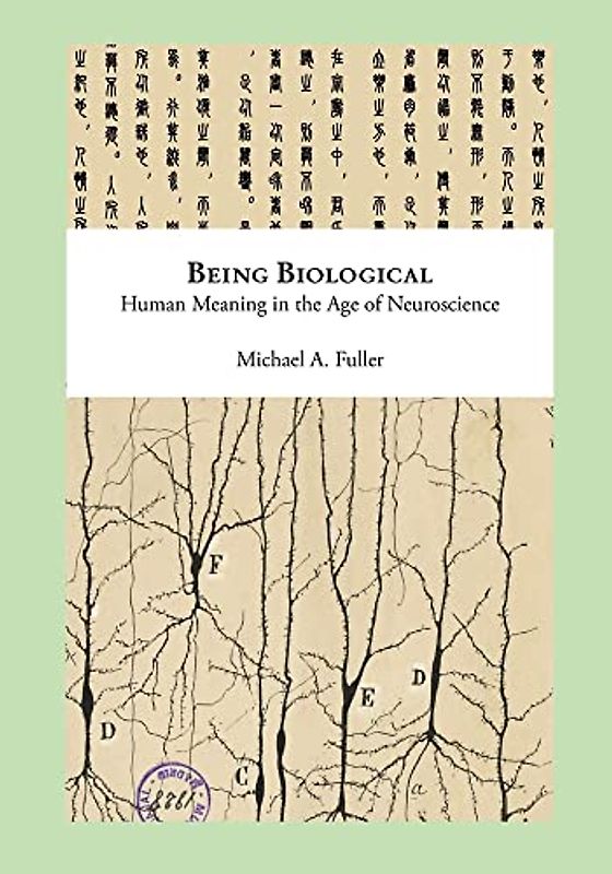 Being Biological: Human Meaning in the Age of Neuroscience