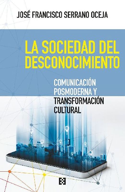 La sociedad del desconocimiento : comunicación posmoderna y transformación cultural