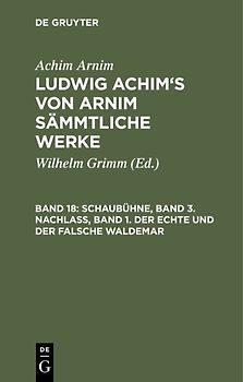 Achim Arnim: Ludwig Achim's von Arnim sämmtliche Werke / Schaubühne, Band 3. Nachlass, Band 1. Der echte und der falsche Waldemar