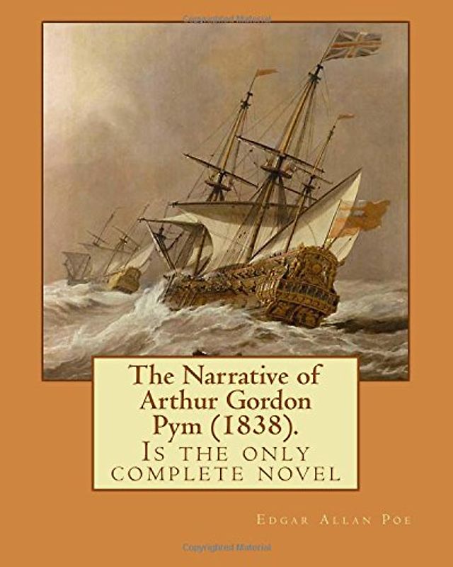 The Narrative of Arthur Gordon Pym (1838). By: Edgar Allan Poe: The Narrative of Arthur Gordon Pym of Nantucket (1838) is the only complete novel written by American writer Edgar Allan Poe.