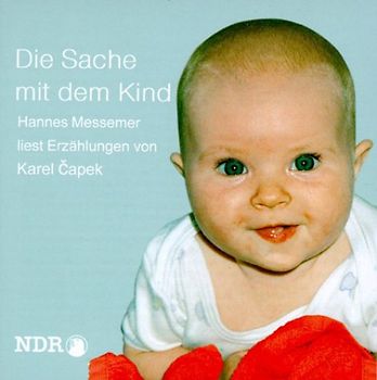 Die Sache mit dem Kind. Erzählungen: Die Nähnadel - Die Geschichte eines Geldschrank-Knackers und eines Brandstifters - Die Geschichte eines Heiratsschwindlers