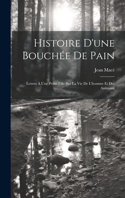 Histoire D'une Bouchée De Pain: Lettres À Une Petite Fille Sur La Vie De L'homme Et Des Animaux