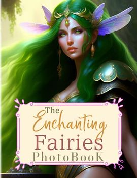 The Enchanting Fairies Photobook: An Artbook With 40 Mystical Fairy Portraits To Relax And Reduce Anxiety | Decorarion And Stress Relieving Gifts For Family, Friends And Homies