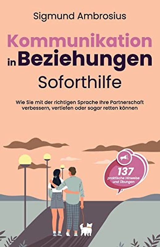 Kommunikation in Beziehungen – Soforthilfe: 137 praktische Hinweise und Übungen. Wie Sie mit der richtigen Sprache Ihre Partnerschaft verbessern, vertiefen oder sogar retten können