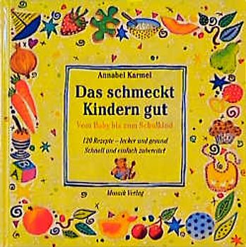 Das schmeckt Kindern gut. Vom Baby bis zum Schulkind. 120 Rezepte - lecker und gesund. Schnell und einfach zubereitet