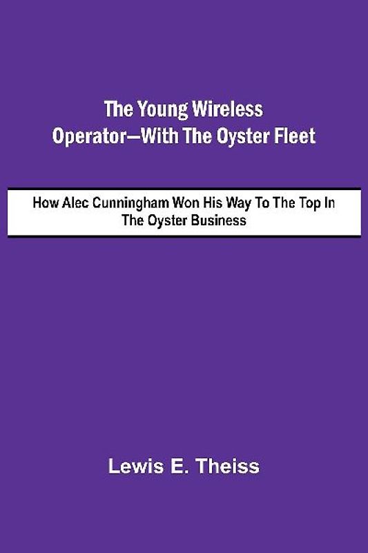 The Young Wireless Operator-With the Oyster Fleet  How Alec Cunningham Won His Way to the Top in the Oyster Business