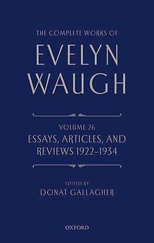 The Complete Works of Evelyn Waugh: Essays, Articles, and Reviews 1922-1934