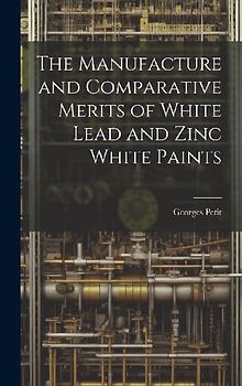 The Manufacture and Comparative Merits of White Lead and Zinc White Paints