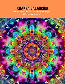 Chakra Balancing: Infuse Your Life with Positivity through Vibrant Mandalas