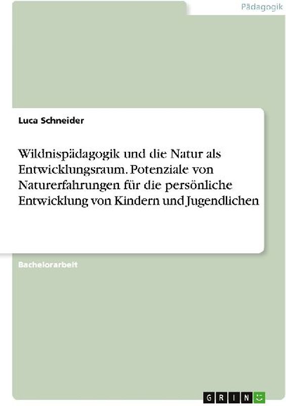 Wildnispädagogik und die Natur als Entwicklungsraum. Potenziale von Naturerfahrungen für die persönliche Entwicklung von Kindern und Jugendlichen