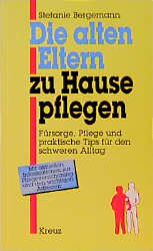 Die alten Eltern zu Hause pflegen. Fürsorge, Pflege und praktische Tips für den schweren Alltag