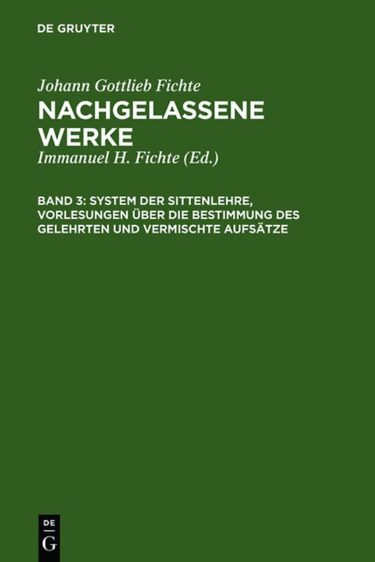 Johann Gottlieb Fichte: Nachgelassene Werke / System der Sittenlehre, Vorlesungen über die Bestimmung des Gelehrten und vermischte Aufsätze