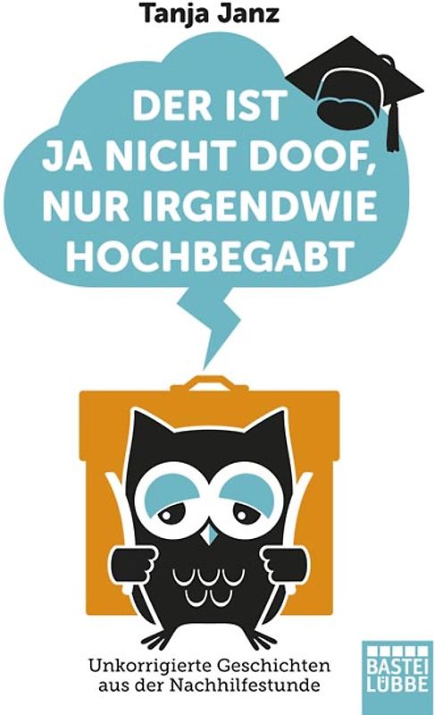 Der ist ja nicht doof, nur irgendwie hochbegabt. Unkorrigierte Geschichten aus der Nachhilfestunde