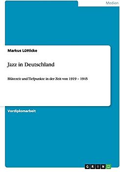 Jazz in Deutschland: Blütezeit und Tiefpunkte in der Zeit von 1919 ¿ 1945