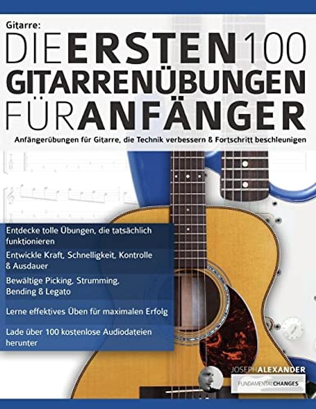 Gitarre: Die ersten 100 Gitarrenübungen für Anfänger: Anfängerübungen für Gitarre, die die Technik verbessern und die Entwicklung beschleunigen: Die ... Anfänger (Gitarrentechnik, Band 1)