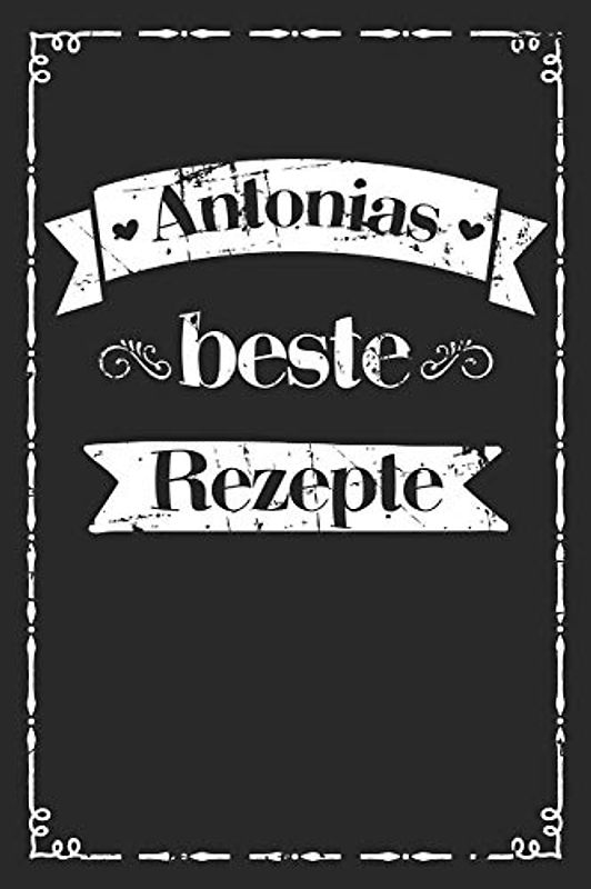 Antonias beste Rezepte: Personalisiertes Rezeptbuch zum Selberschreiben mit Vornamen Antonia | Übersichtliches Kochbuch für 100 Rezepte und ... Omas Enkel Töchter Hobbyköche | 120 A5 Seiten