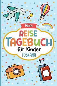 Reisetagebuch Toskana für Kinder: Italien Kinder Reise Aktivitätsbuch & Urlaubstagebuch zum Ausfüllen,Eintragen,Malen,Einkleben für Ferien & Urlaub & Unterwegs A5