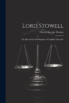 Lord Stowell: His Life and the Development of English Prize Law