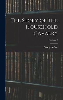 The Story of the Household Cavalry; Volume 2